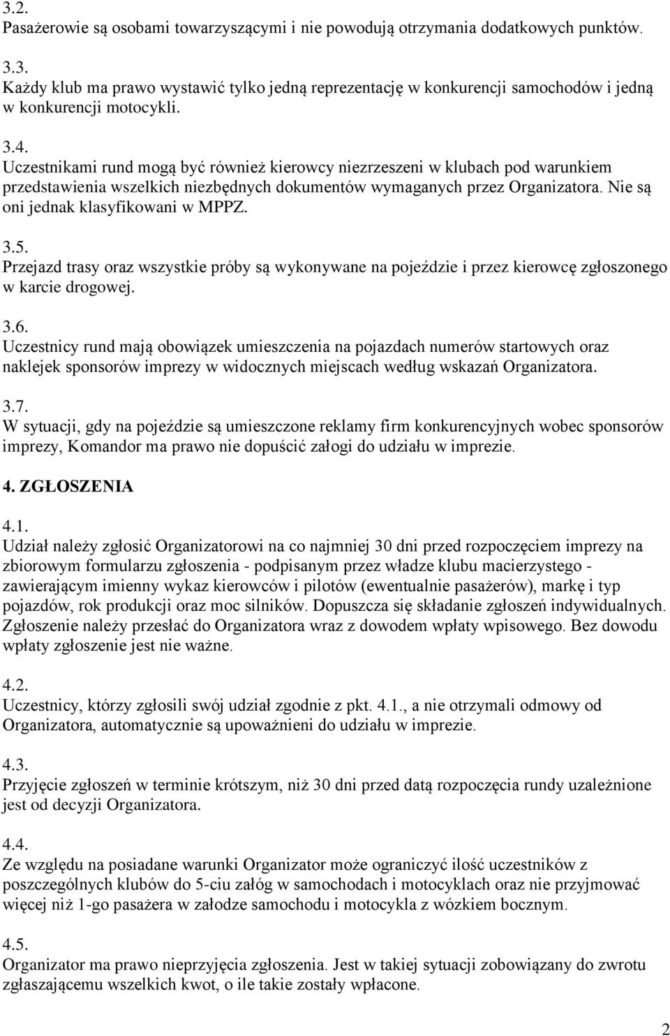 Nie są oni jednak klasyfikowani w MPPZ. 3.5. Przejazd trasy oraz wszystkie próby są wykonywane na pojeździe i przez kierowcę zgłoszonego w karcie drogowej. 3.6.