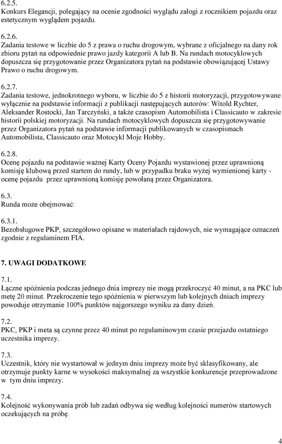 Zadania testowe, jednokrotnego wyboru, w liczbie do 5 z historii motoryzacji, przygotowywane wyłącznie na podstawie informacji z publikacji następujących autorów: Witold Rychter, Aleksander Rostocki,