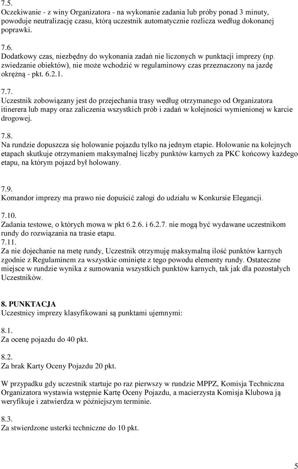 7. Uczestnik zobowiązany jest do przejechania trasy według otrzymanego od Organizatora itinerera lub mapy oraz zaliczenia wszystkich prób i zadań w kolejności wymienionej w karcie drogowej. 7.8.