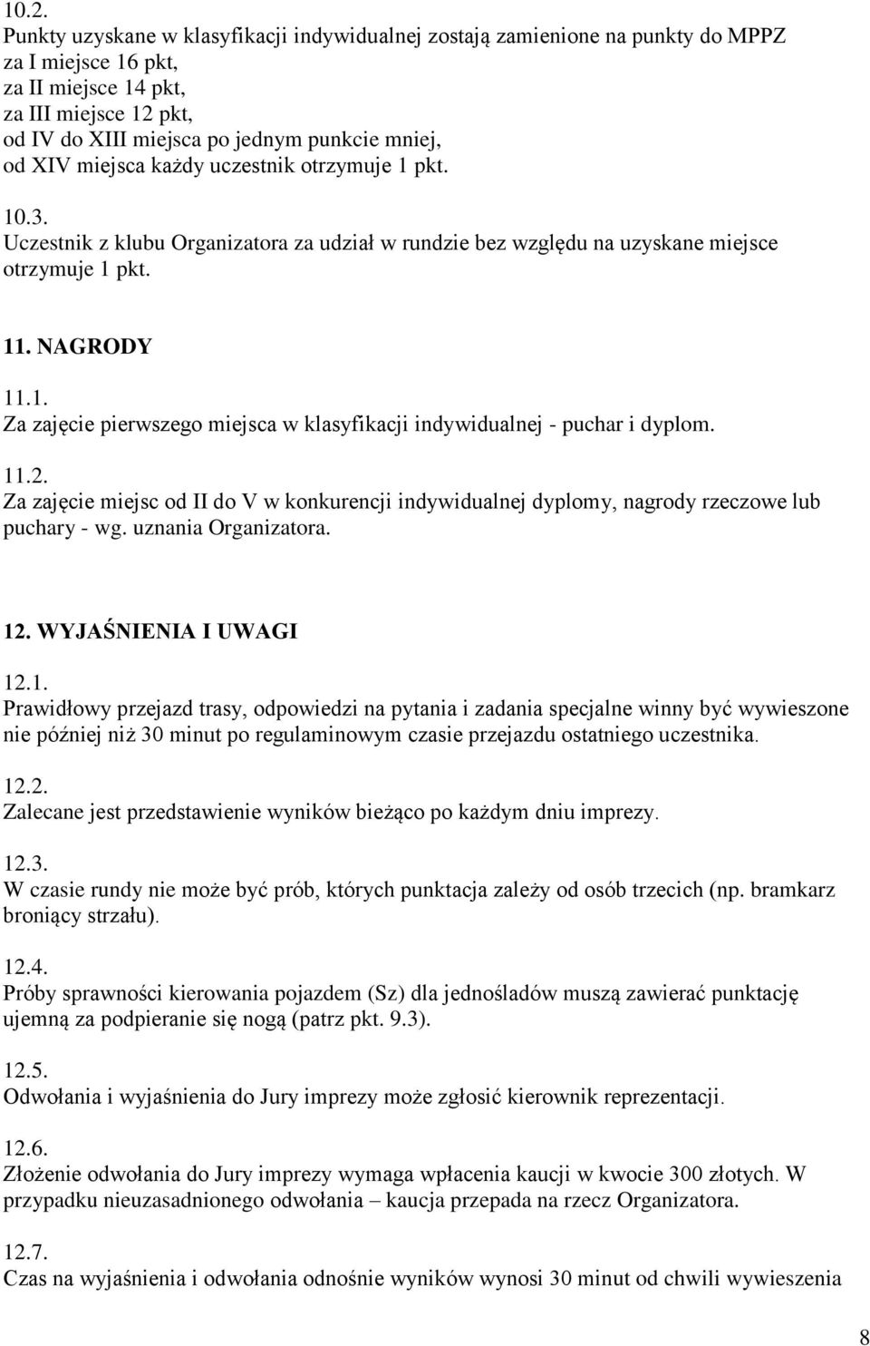 11.2. Za zajęcie miejsc od II do V w konkurencji indywidualnej dyplomy, nagrody rzeczowe lub puchary - wg. uznania Organizatora. 12. WYJAŚNIENIA I UWAGI 12.1. Prawidłowy przejazd trasy, odpowiedzi na pytania i zadania specjalne winny być wywieszone nie później niż 30 minut po regulaminowym czasie przejazdu ostatniego uczestnika.