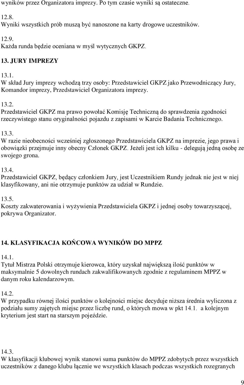 13.2. Przedstawiciel GKPZ ma prawo powołać Komisję Techniczną do sprawdzenia zgodności rzeczywistego stanu oryginalności pojazdu z zapisami w Karcie Badania Technicznego. 13.3. W razie nieobecności wcześniej zgłoszonego Przedstawiciela GKPZ na imprezie, jego prawa i obowiązki przejmuje inny obecny Członek GKPZ.