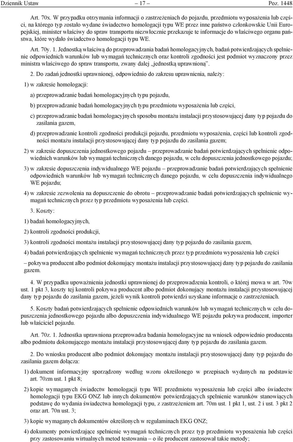 Europejskiej, minister właściwy do spraw transportu niezwłocznie przekazuje te informacje do właściwego organu państwa, które wydało świadectwo homologacji typu WE. Art. 70y. 1.