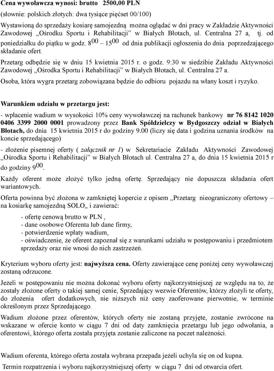 Przetarg odbędzie się w dniu 15 kwietnia 2015 r. o godz. 9:30 w siedzibie Zakładu Aktywności Zawodowej Ośrodka Sportu i Rehabilitacji w Białych Błotach, ul. Centralna 27 a.