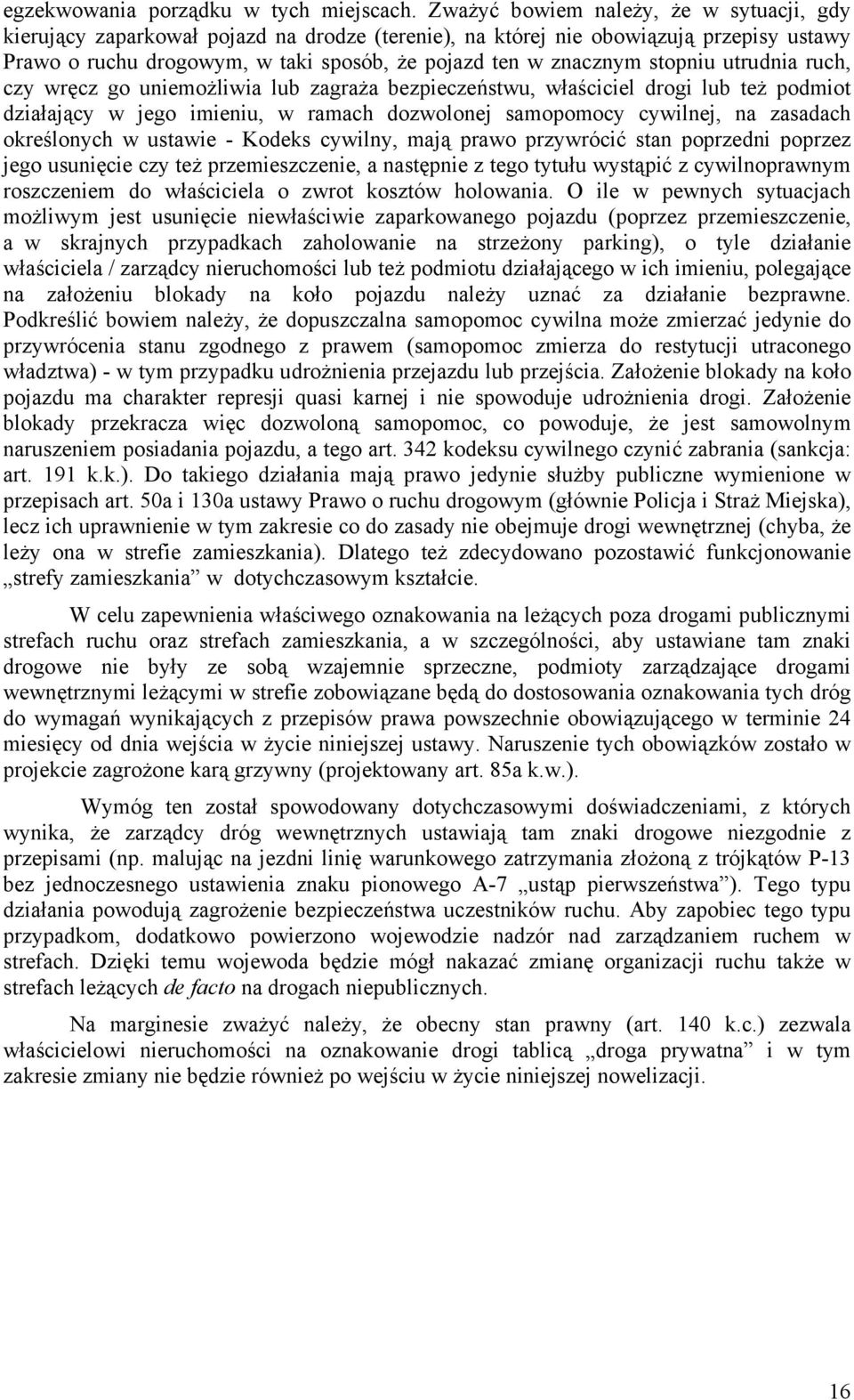 stopniu utrudnia ruch, czy wręcz go uniemożliwia lub zagraża bezpieczeństwu, właściciel drogi lub też podmiot działający w jego imieniu, w ramach dozwolonej samopomocy cywilnej, na zasadach