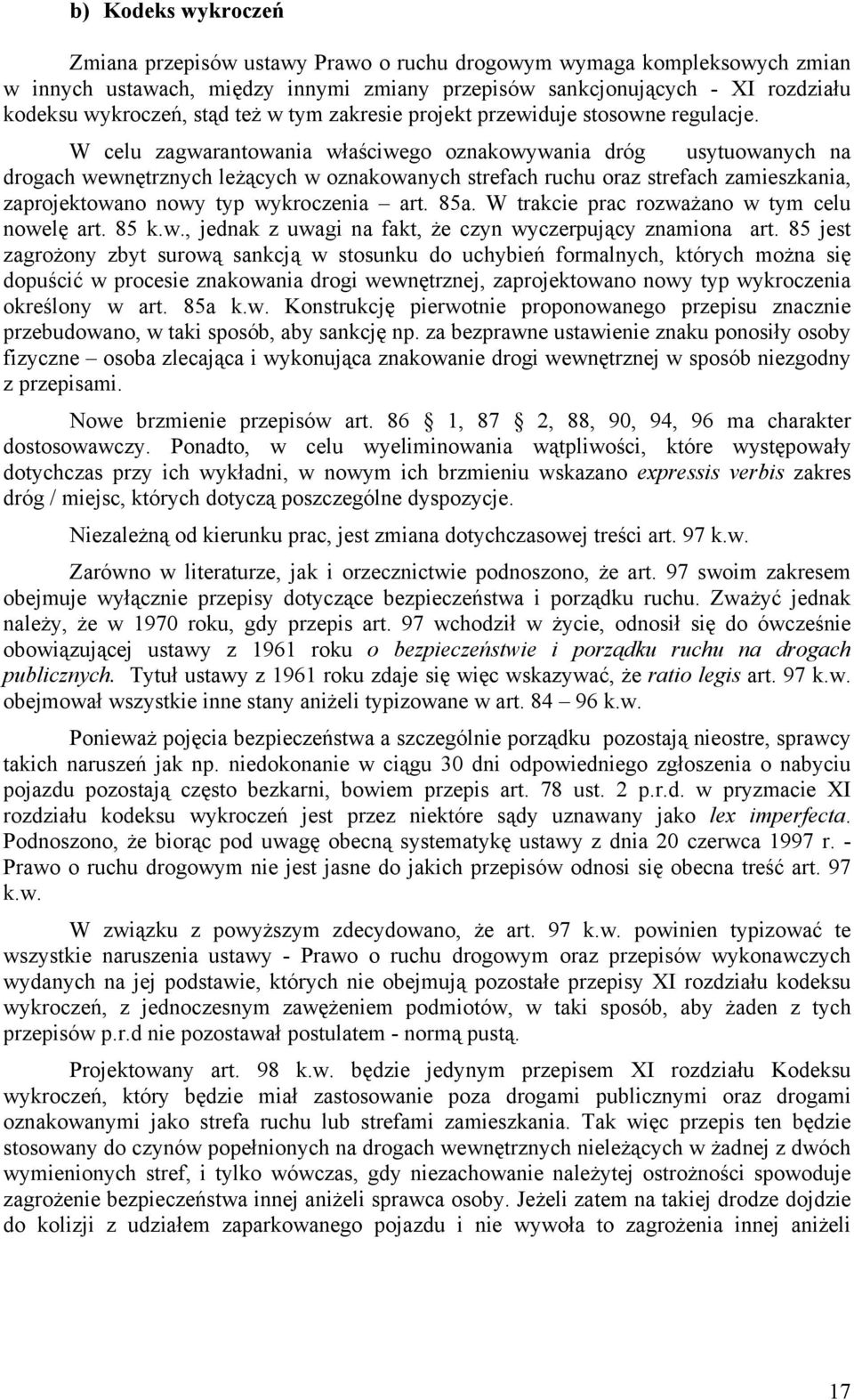 W celu zagwarantowania właściwego oznakowywania dróg usytuowanych na drogach wewnętrznych leżących w oznakowanych strefach ruchu oraz strefach zamieszkania, zaprojektowano nowy typ wykroczenia art.