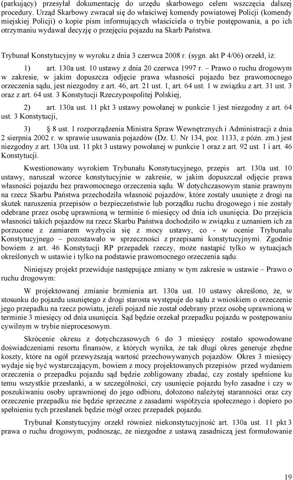 przejęciu pojazdu na Skarb Państwa. Trybunał Konstytucyjny w wyroku z dnia 3 czerwca 2008 r. (sygn. akt P 4/06) orzekł, iż: 1) art. 130a ust. 10 ustawy z dnia 20 czerwca 1997 r.
