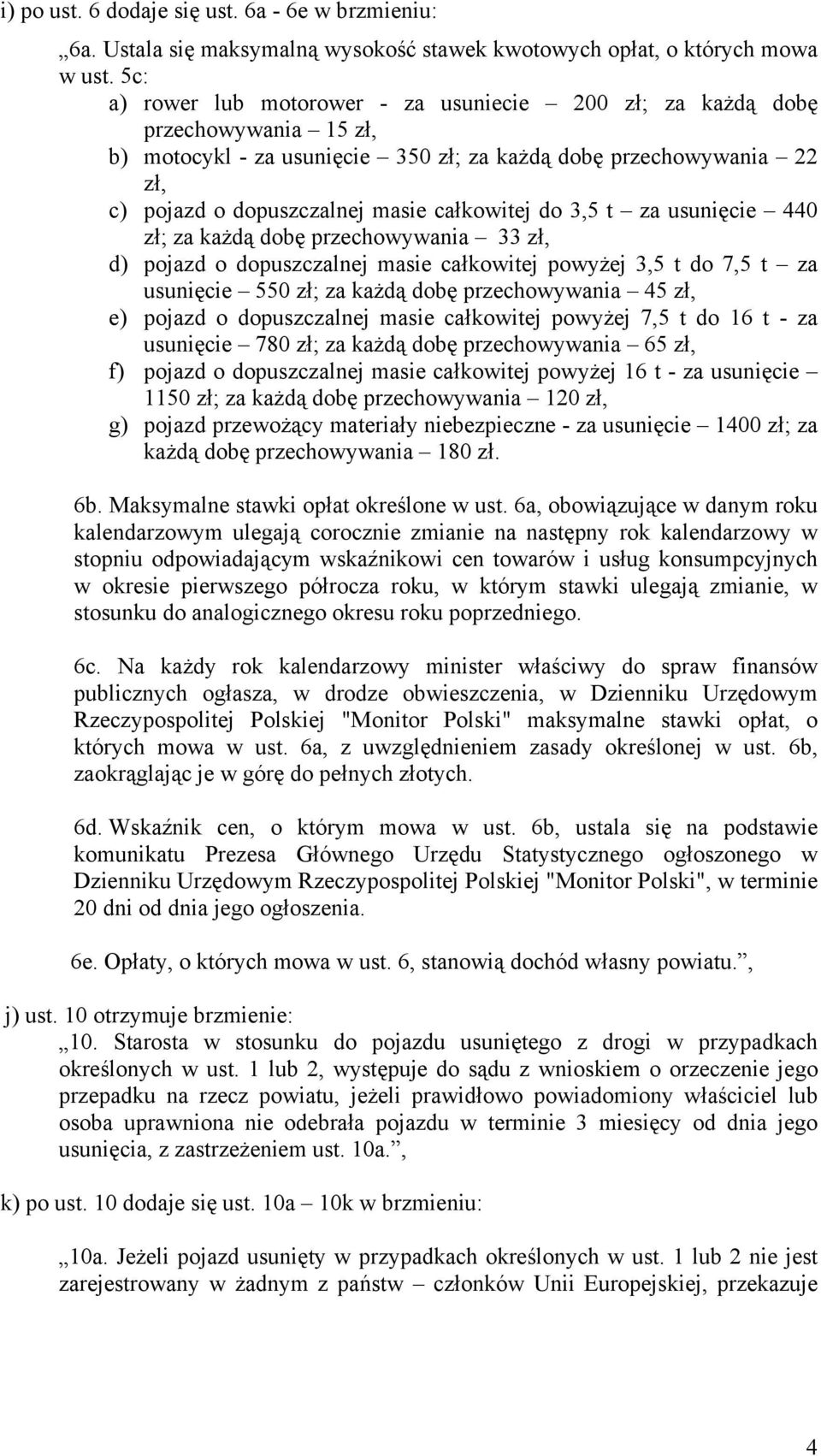 do 3,5 t za usunięcie 440 zł; za każdą dobę przechowywania 33 zł, d) pojazd o dopuszczalnej masie całkowitej powyżej 3,5 t do 7,5 t za usunięcie 550 zł; za każdą dobę przechowywania 45 zł, e) pojazd