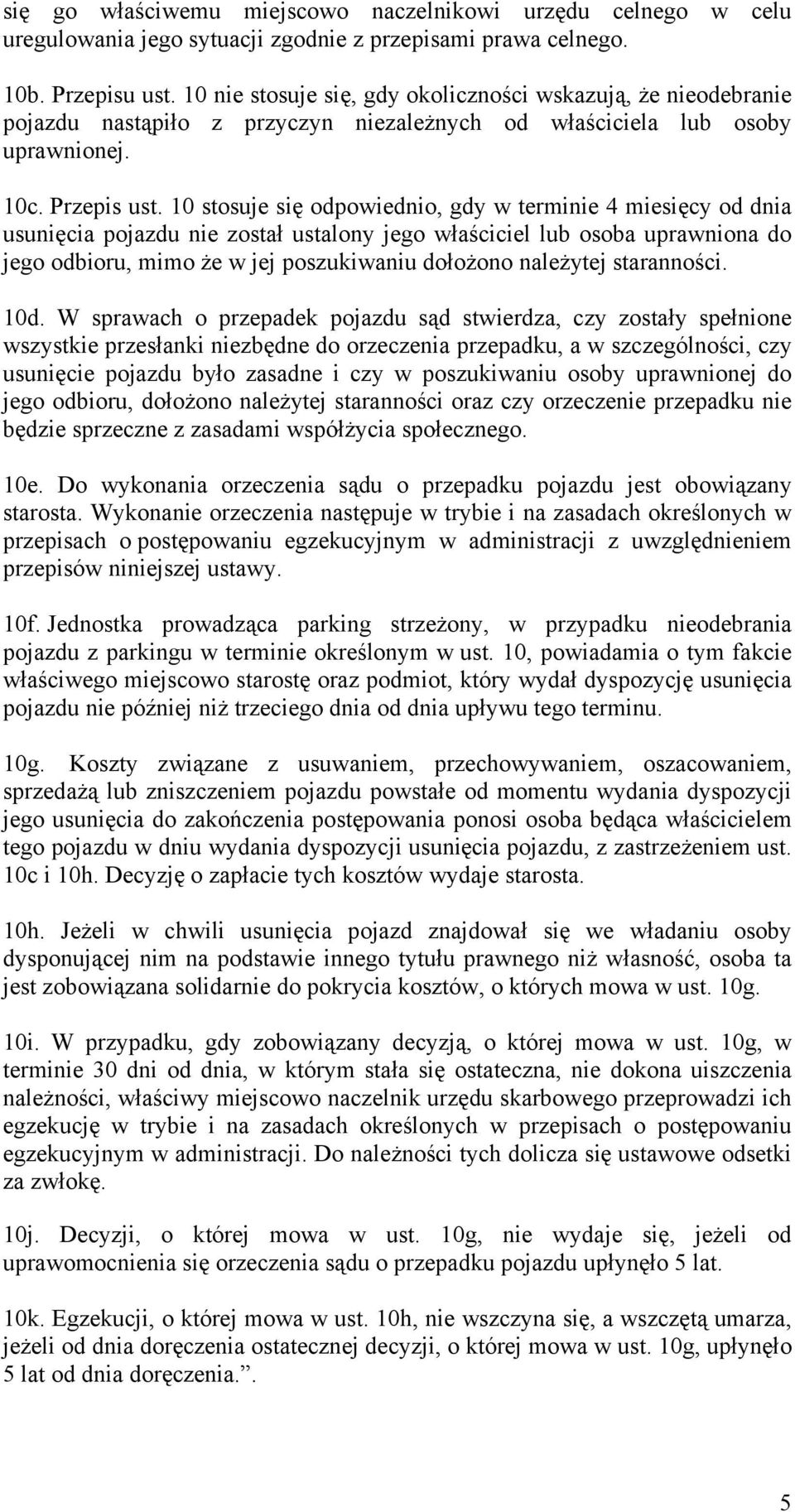 10 stosuje się odpowiednio, gdy w terminie 4 miesięcy od dnia usunięcia pojazdu nie został ustalony jego właściciel lub osoba uprawniona do jego odbioru, mimo że w jej poszukiwaniu dołożono należytej