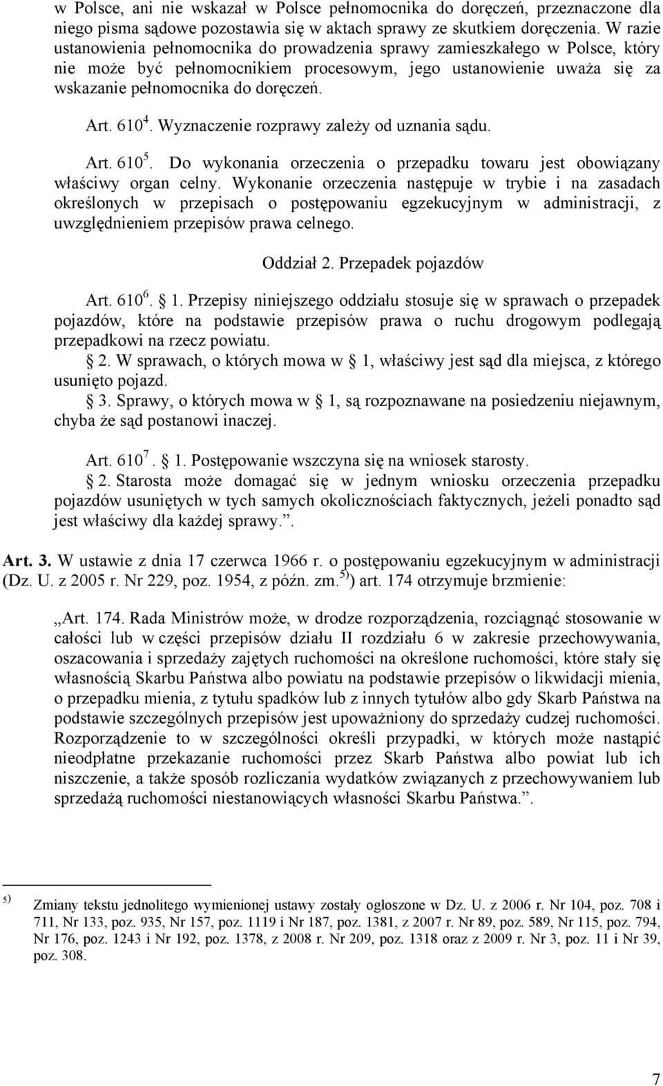 610 4. Wyznaczenie rozprawy zależy od uznania sądu. Art. 610 5. Do wykonania orzeczenia o przepadku towaru jest obowiązany właściwy organ celny.
