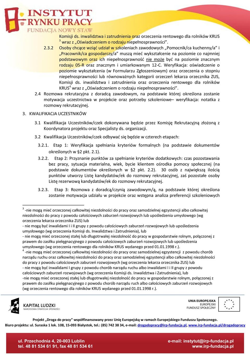 2 Osoby chcące wziąć udział w szkoleniach zawodowych Pomocnik/ca kuchenny/a i Pracownik/ca gospodarczy/a muszą mieć wykształcenie na poziomie co najmniej podstawowym oraz ich niepełnosprawność nie
