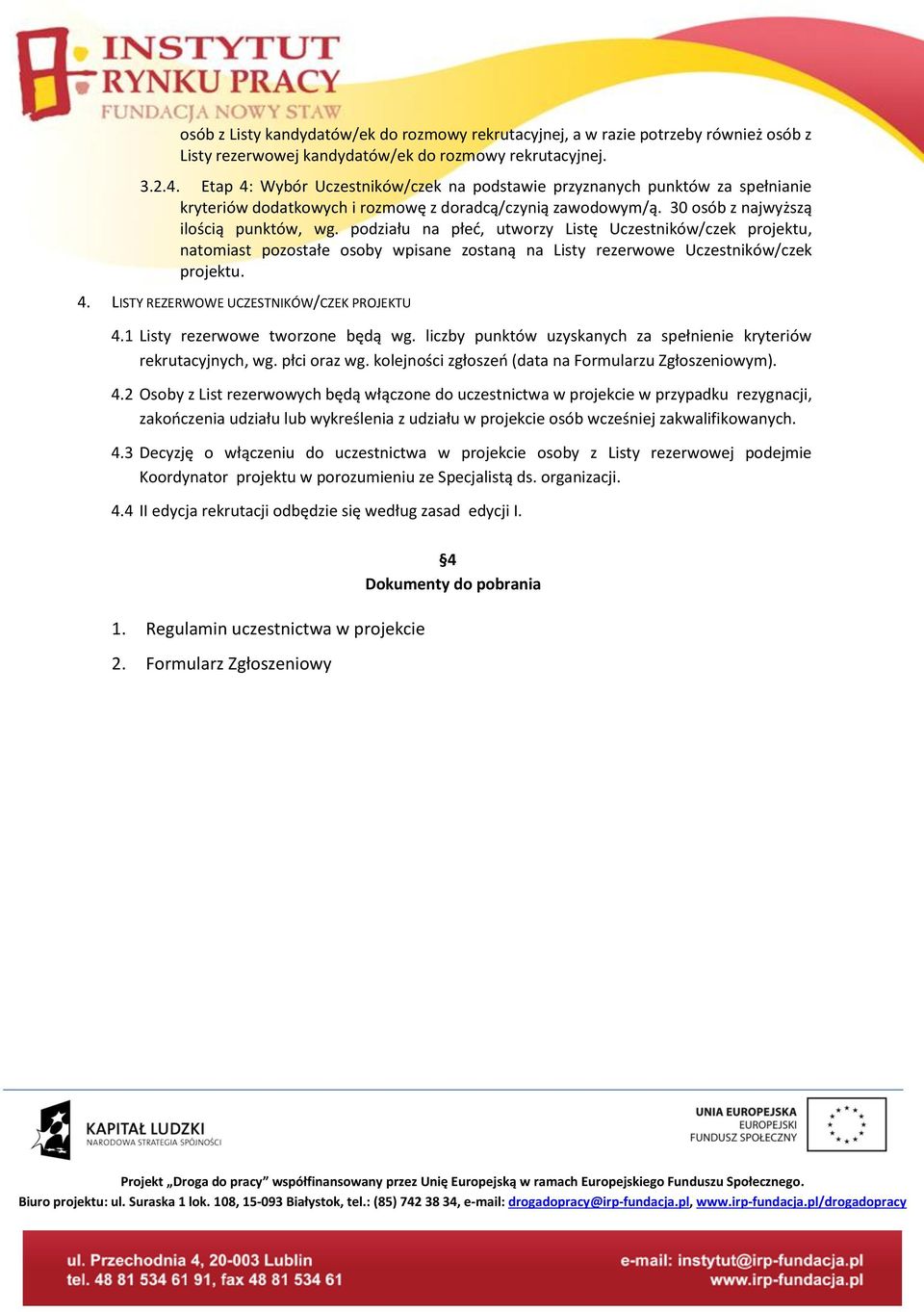 podziału na płeć, utworzy Listę Uczestników/czek projektu, natomiast pozostałe osoby wpisane zostaną na Listy rezerwowe Uczestników/czek projektu. 4. LISTY REZERWOWE UCZESTNIKÓW/CZEK PROJEKTU 4.