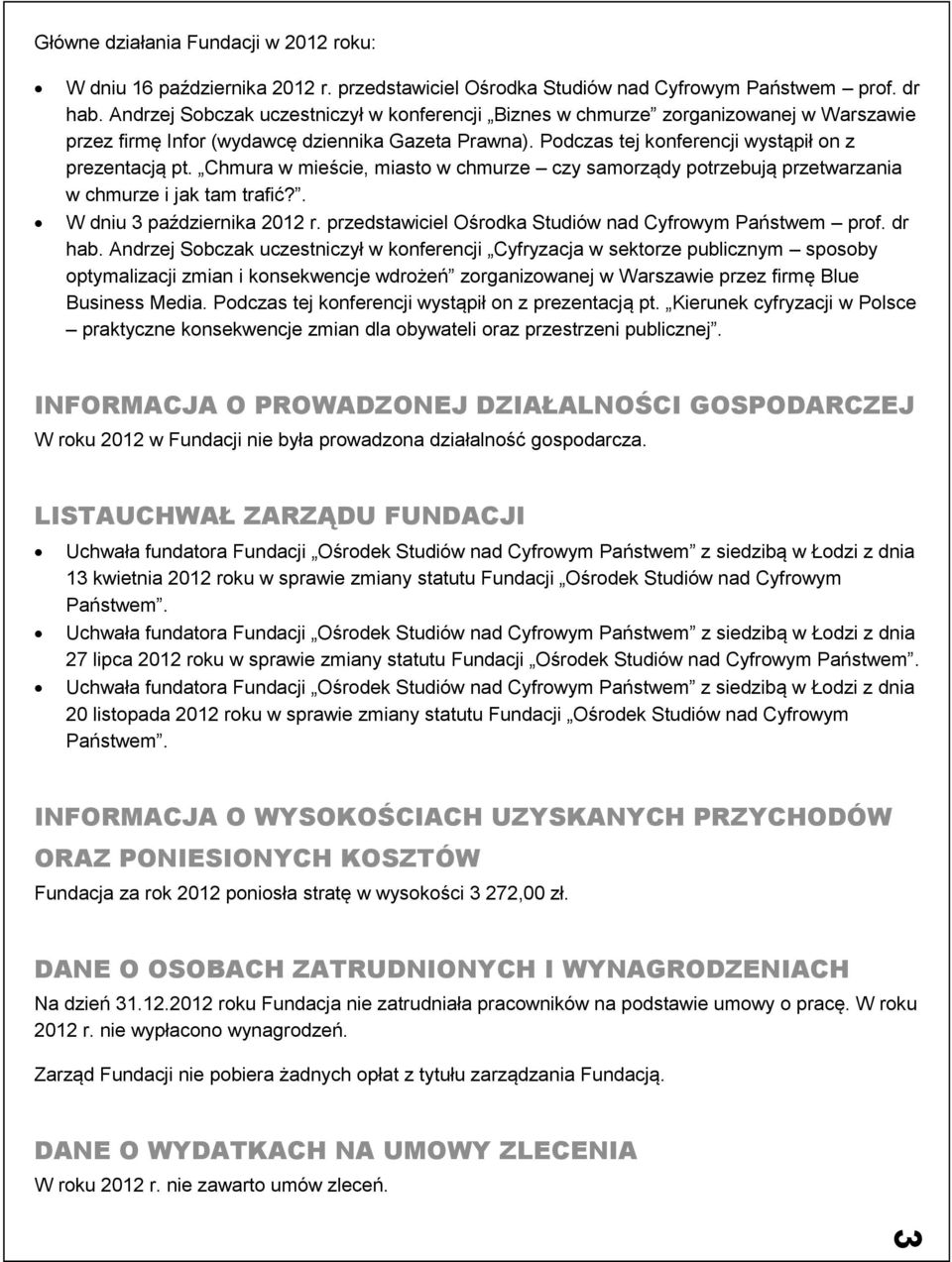 Chmura w mieście, miasto w chmurze czy samorządy potrzebują przetwarzania w chmurze i jak tam trafić?. W dniu 3 października 2012 r. przedstawiciel Ośrodka Studiów nad Cyfrowym Państwem prof. dr hab.