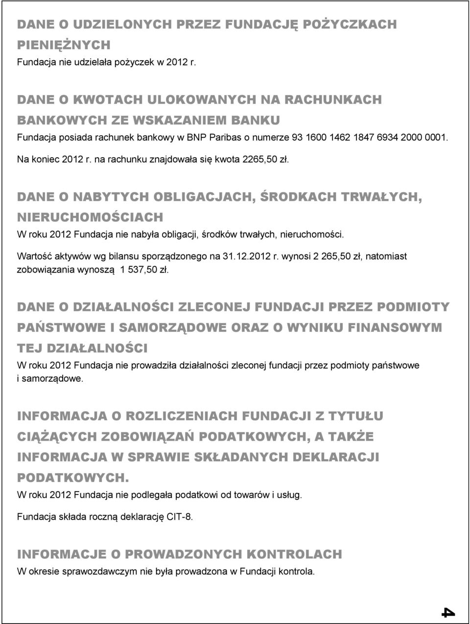 na rachunku znajdowała się kwota 2265,50 zł. DANE O NABYTYCH OBLIGACJACH, ŚRODKACH TRWAŁYCH, NIERUCHOMOŚCIACH W roku 2012 Fundacja nie nabyła obligacji, środków trwałych, nieruchomości.