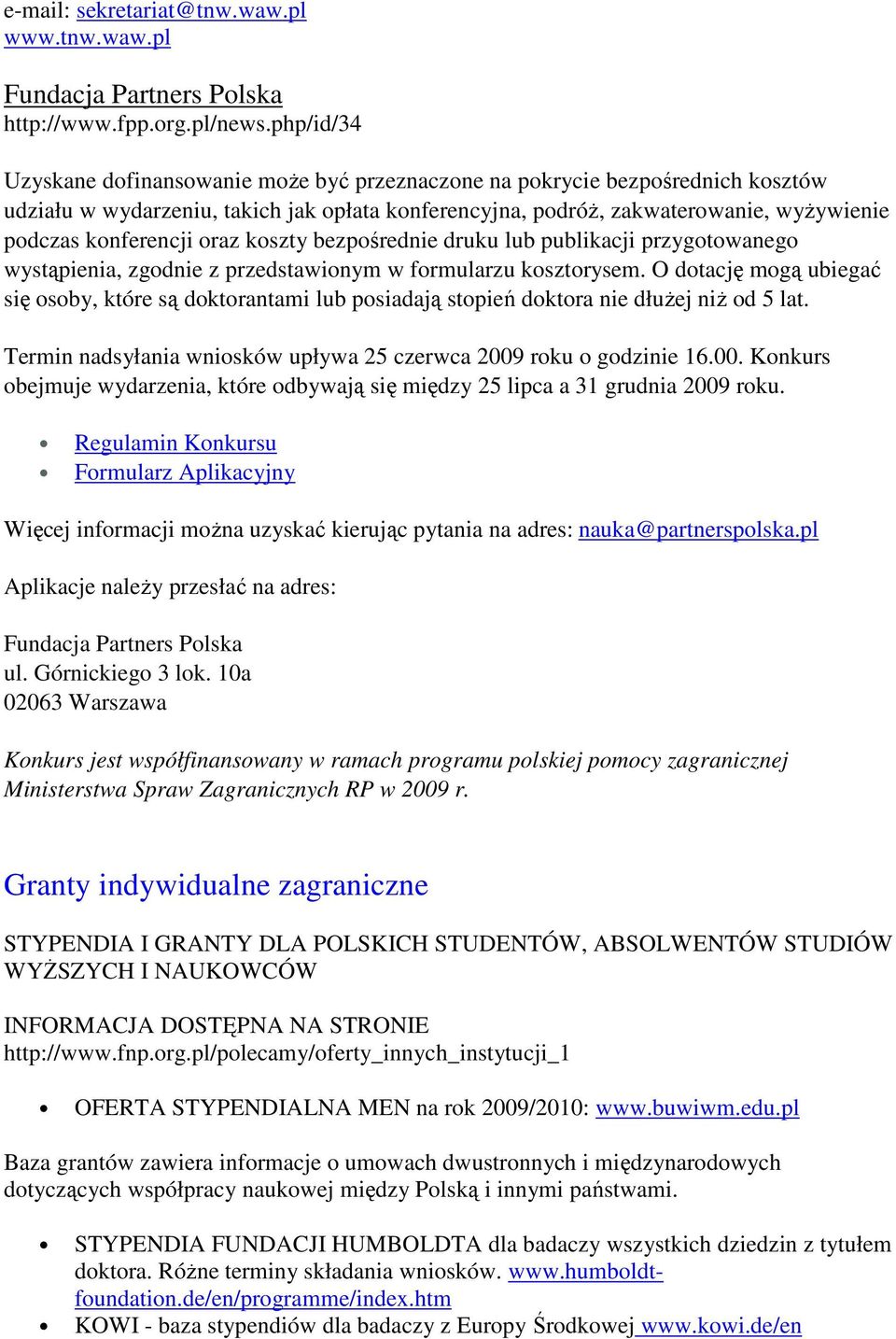 oraz koszty bezpośrednie druku lub publikacji przygotowanego wystąpienia, zgodnie z przedstawionym w formularzu kosztorysem.