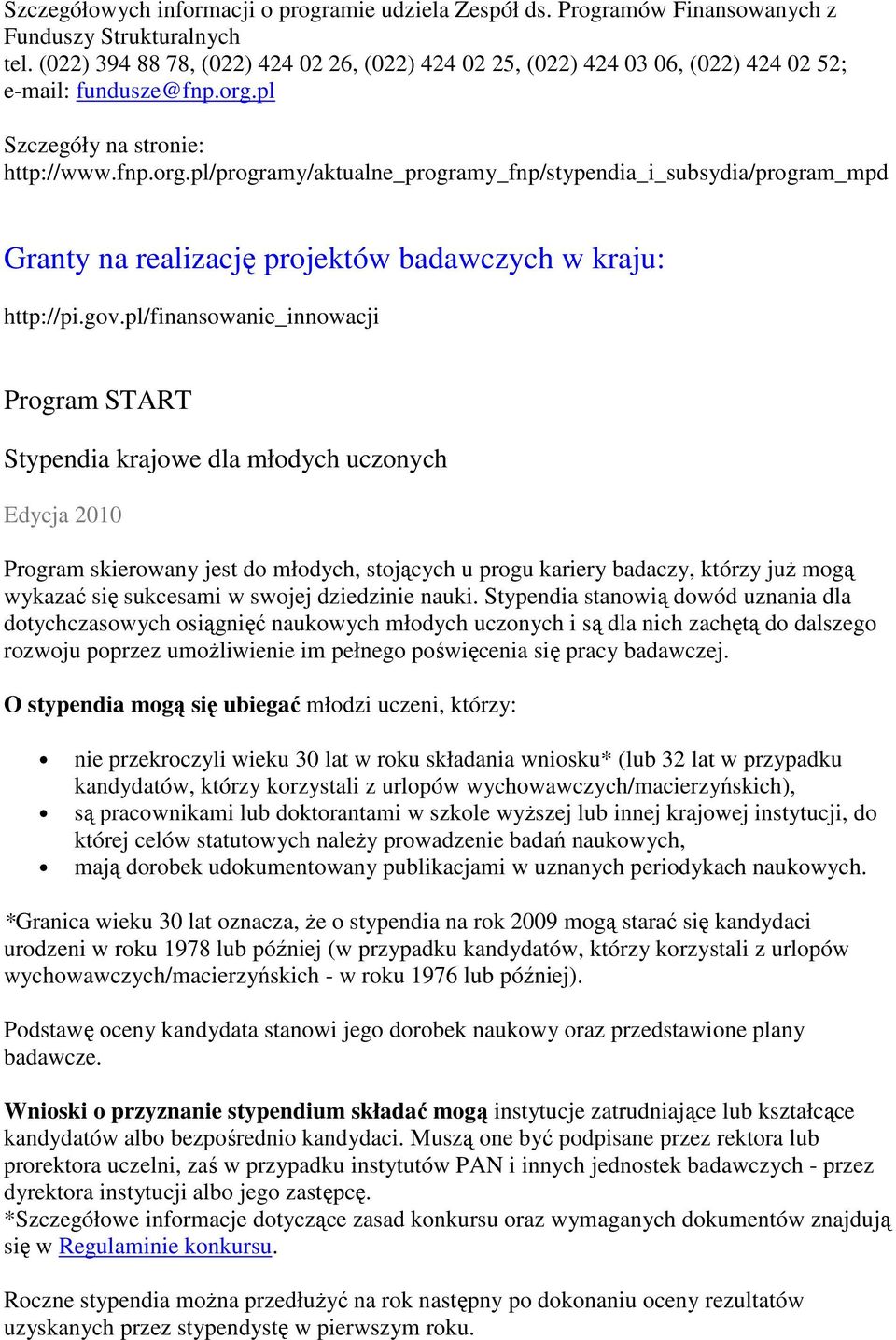 pl Szczegóły na stronie: http://www.fnp.org.pl/programy/aktualne_programy_fnp/stypendia_i_subsydia/program_mpd Granty na realizację projektów badawczych w kraju: http://pi.gov.