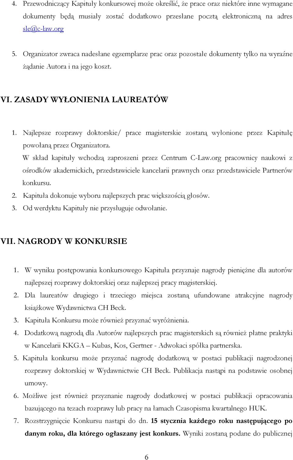 Najlepsze rozprawy doktorskie/ prace magisterskie zostaną wyłonione przez Kapitułę powołaną przez Organizatora. W skład kapituły wchodzą zaproszeni przez Centrum C-Law.