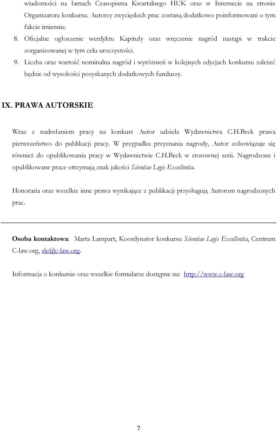 Liczba oraz wartość nominalna nagród i wyróżnień w kolejnych edycjach konkursu zależeć będzie od wysokości pozyskanych dodatkowych funduszy. IX.