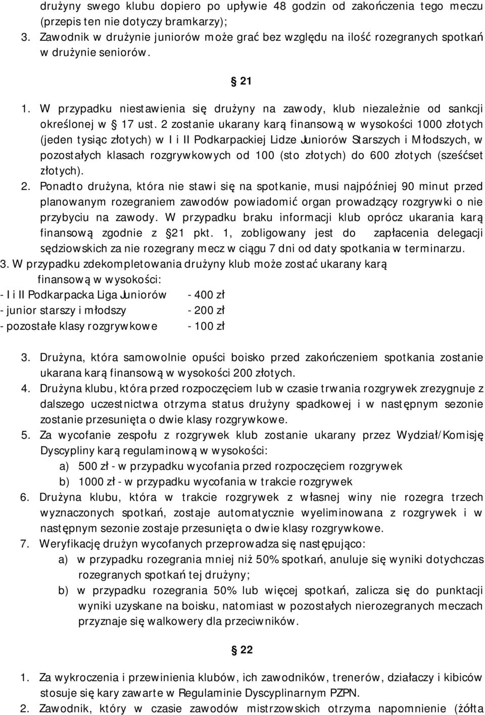 2 zostanie ukarany kar finansow w wysoko ci 1000 z otych (jeden tysi c z otych) w I i II Podkarpackiej Lidze Juniorów Starszych i M odszych, w pozosta ych klasach rozgrywkowych od 100 (sto z otych)