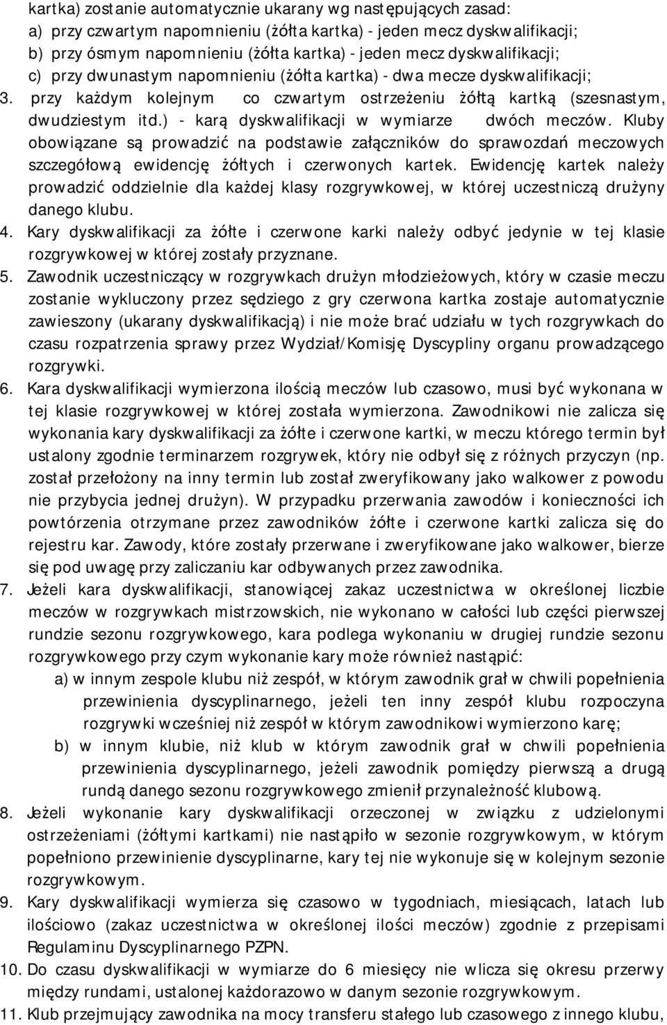 ) - kar dyskwalifikacji w wymiarze dwóch meczów. Kluby obowi zane s prowadzi na podstawie za czników do sprawozda meczowych szczegó ow ewidencj tych i czerwonych kartek.