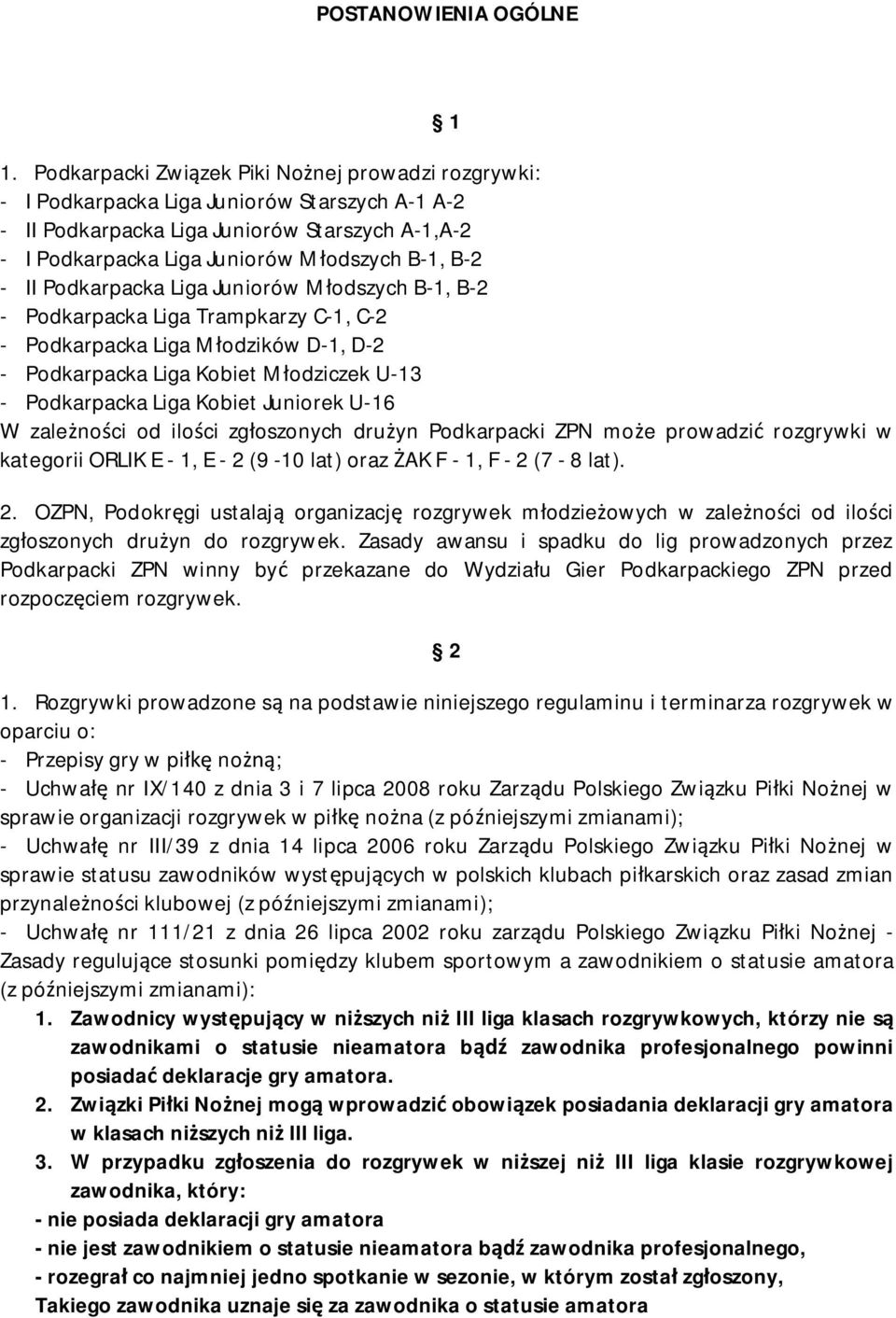 II Podkarpacka Liga Juniorów M odszych B-1, B-2 - Podkarpacka Liga Trampkarzy C-1, C-2 - Podkarpacka Liga M odzików D-1, D-2 - Podkarpacka Liga Kobiet M odziczek U-13 - Podkarpacka Liga Kobiet