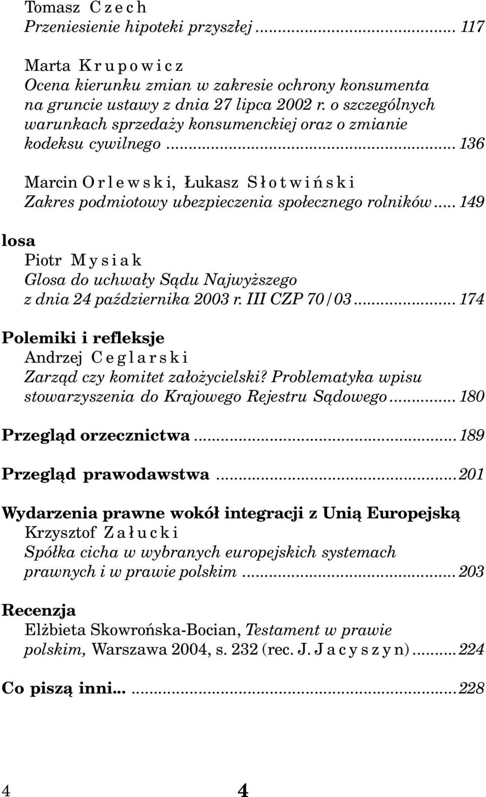 .. 149 losa Piotr Mysiak Glosa do uchwa³y S¹du Najwy szego z dnia 24 paÿdziernika 2003 r. III CZP 70/03...174 Polemiki i refleksje Andrzej Ceglarski Zarz¹d czy komitet za³o ycielski?