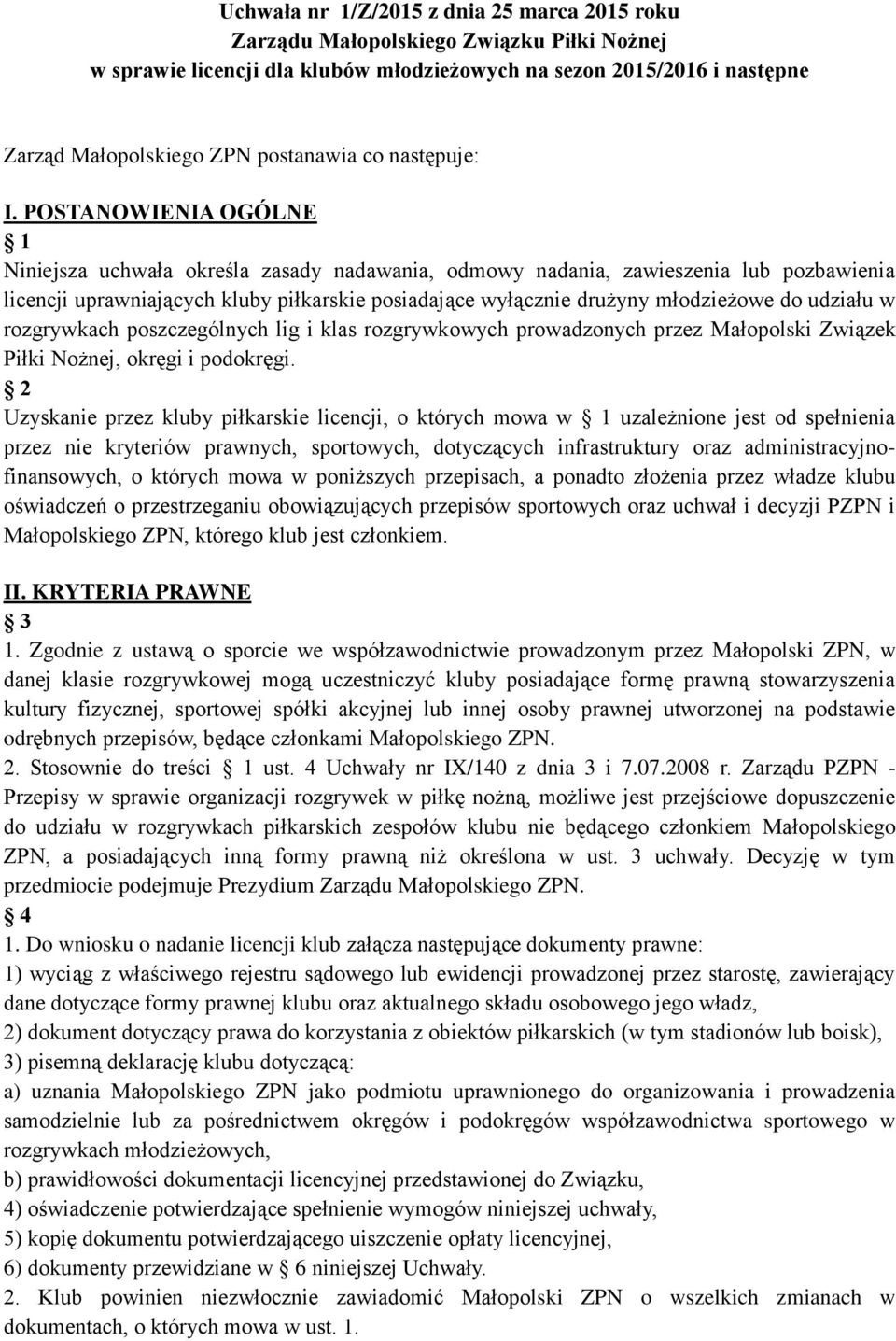 POSTANOWIENIA OGÓLNE 1 Niniejsza uchwała określa zasady nadawania, odmowy nadania, zawieszenia lub pozbawienia licencji uprawniających kluby piłkarskie posiadające wyłącznie drużyny młodzieżowe do