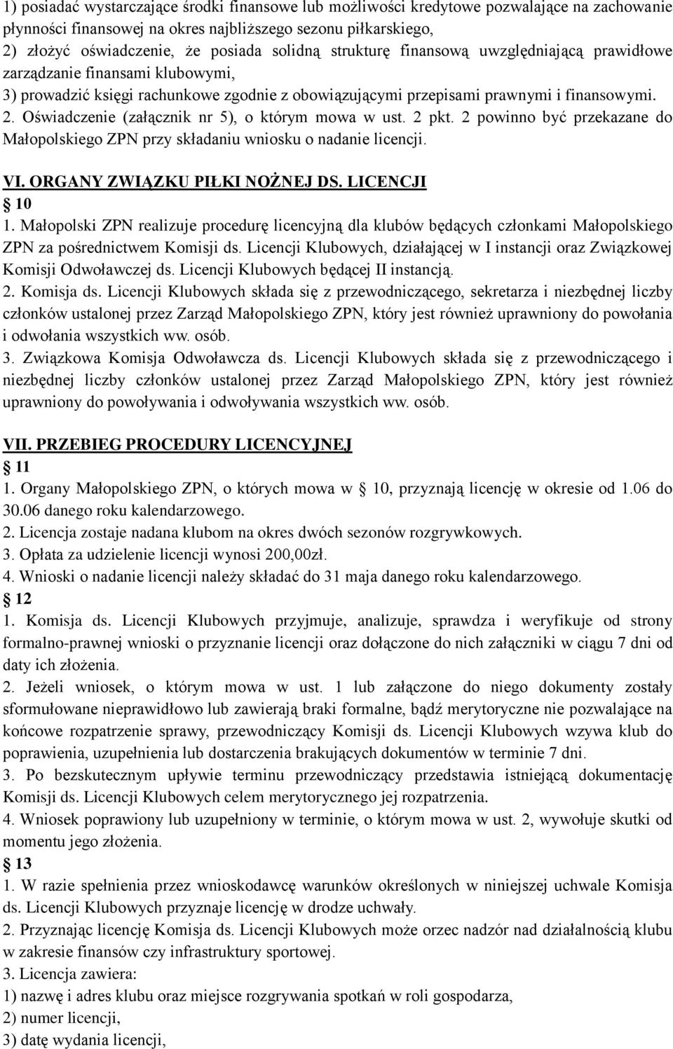Oświadczenie (załącznik nr 5), o którym mowa w ust. 2 pkt. 2 powinno być przekazane do Małopolskiego ZPN przy składaniu wniosku o nadanie licencji. VI. ORGANY ZWIĄZKU PIŁKI NOŻNEJ DS. LICENCJI 10 1.