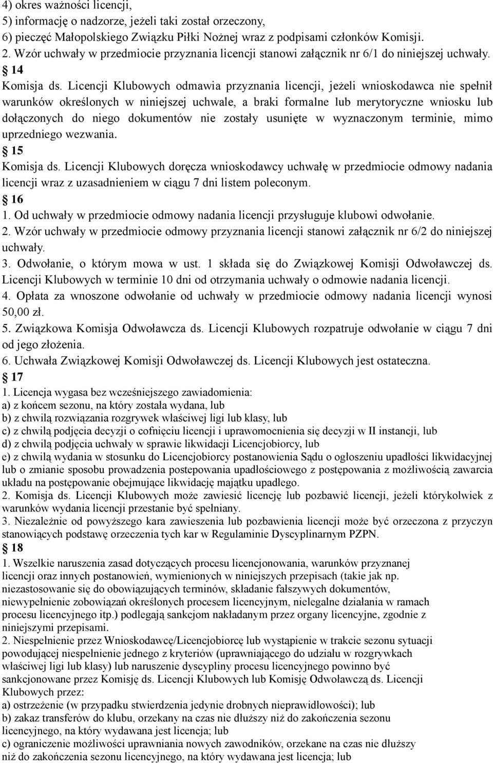 Licencji Klubowych odmawia przyznania licencji, jeżeli wnioskodawca nie spełnił warunków określonych w niniejszej uchwale, a braki formalne lub merytoryczne wniosku lub dołączonych do niego