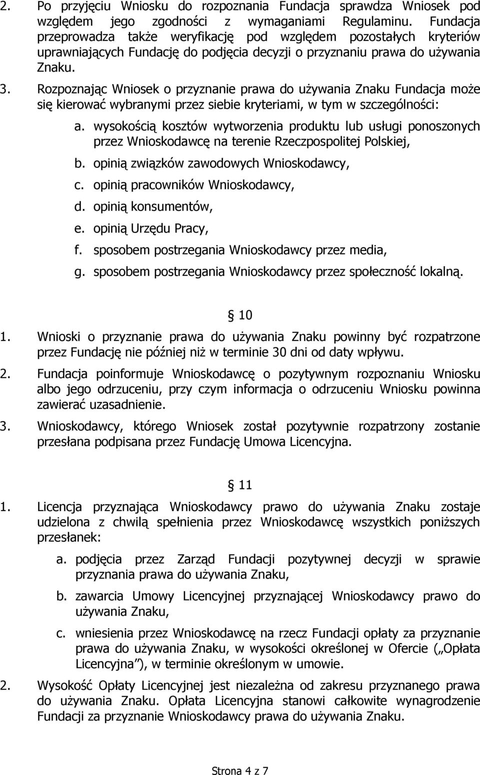 Rozpoznając Wniosek o przyznanie prawa do uŝywania Znaku Fundacja moŝe się kierować wybranymi przez siebie kryteriami, w tym w szczególności: a.