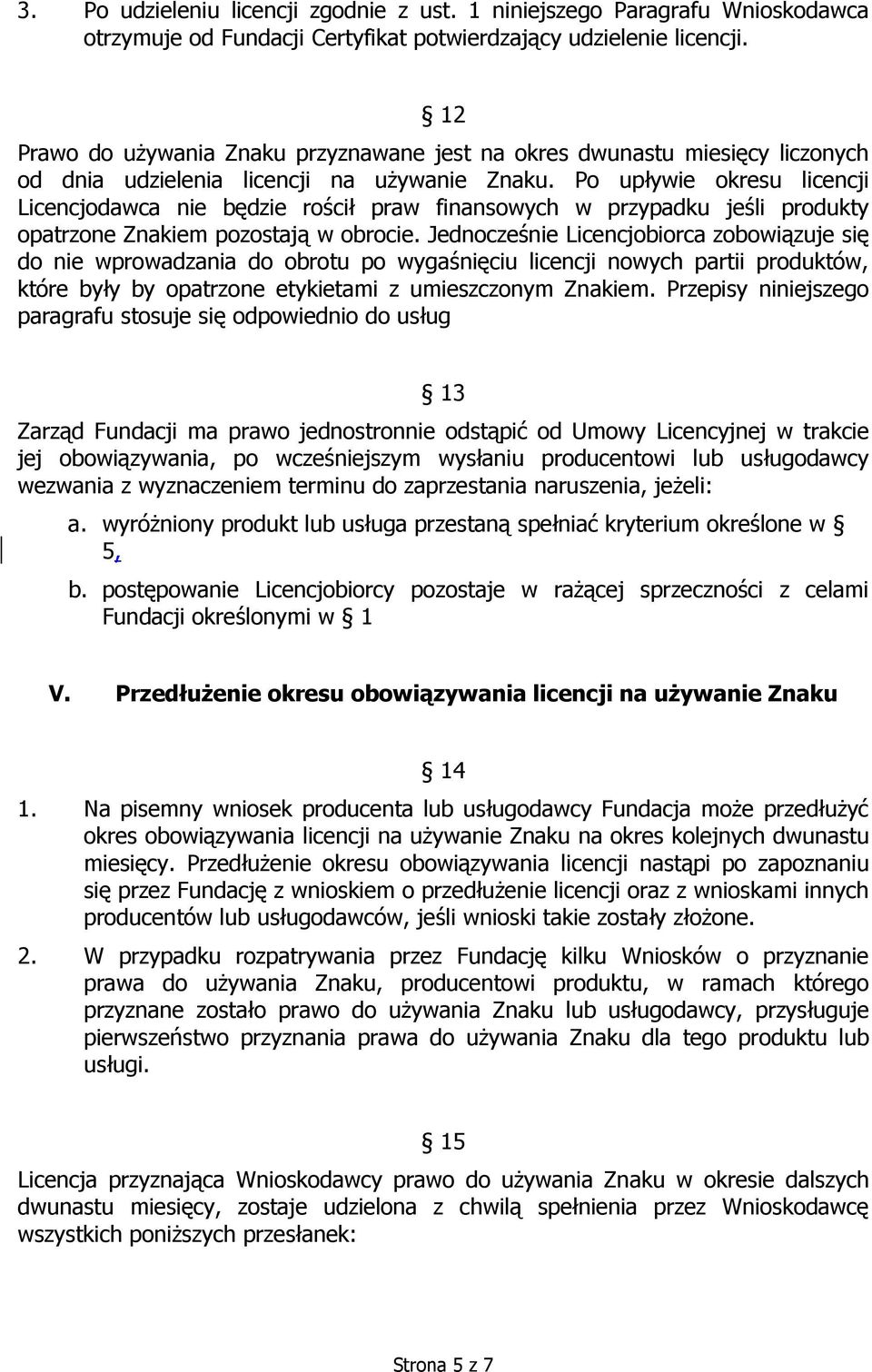 Po upływie okresu licencji Licencjodawca nie będzie rościł praw finansowych w przypadku jeśli produkty opatrzone Znakiem pozostają w obrocie.