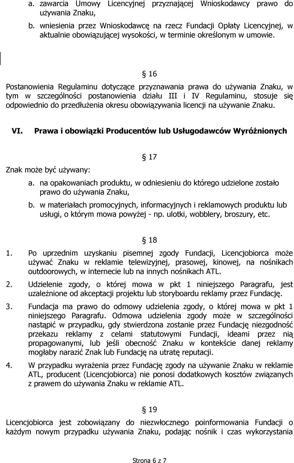 16 Postanowienia Regulaminu dotyczące przyznawania prawa do uŝywania Znaku, w tym w szczególności postanowienia działu III i IV Regulaminu, stosuje się odpowiednio do przedłuŝenia okresu