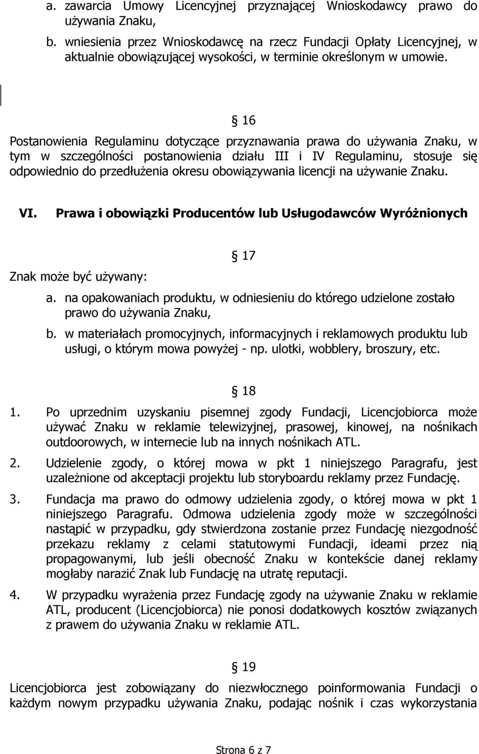 16 Postanowienia Regulaminu dotyczące przyznawania prawa do uŝywania Znaku, w tym w szczególności postanowienia działu III i IV Regulaminu, stosuje się odpowiednio do przedłuŝenia okresu