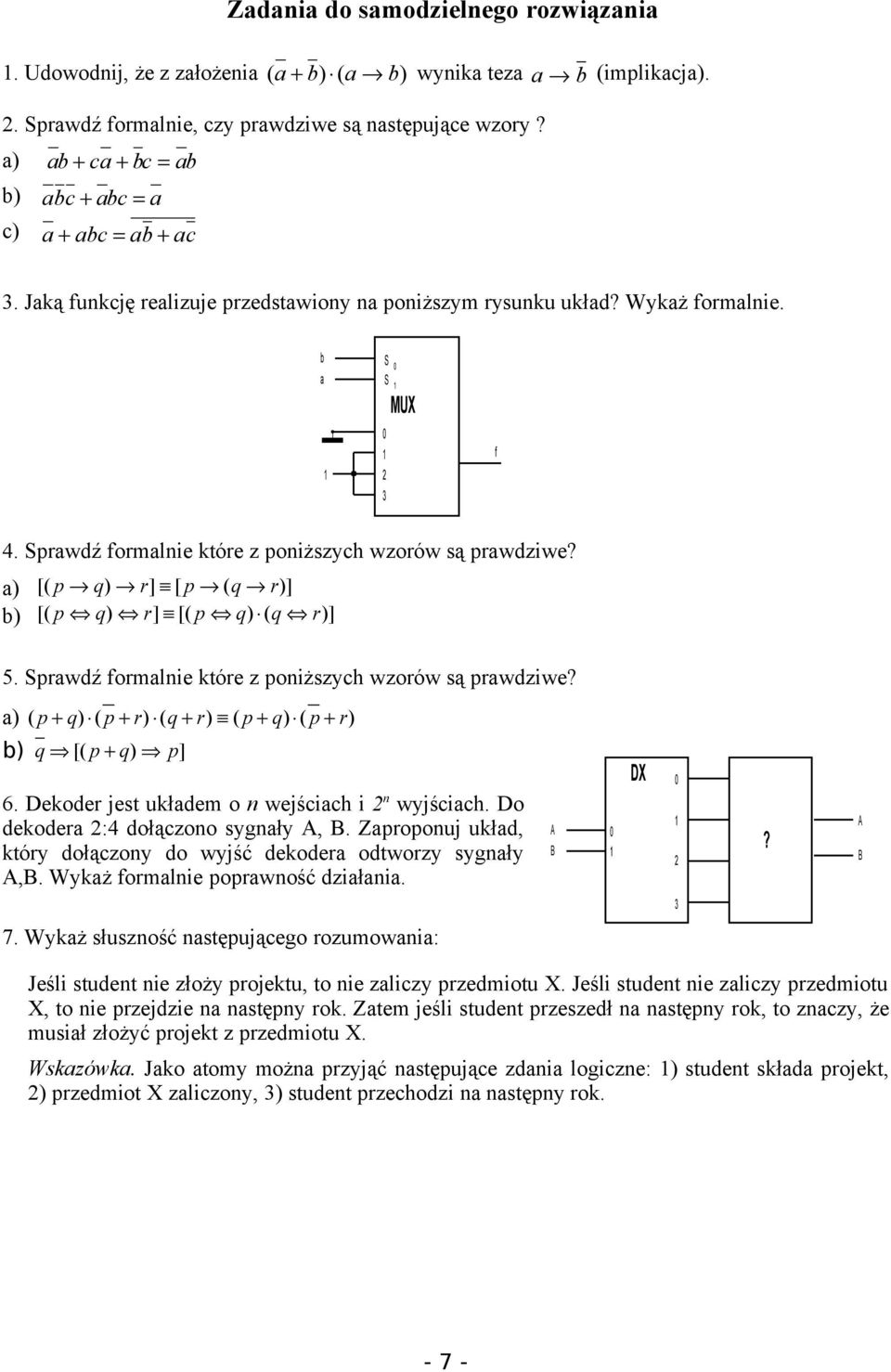 Sprwdź formlnie które z poniższyh wzorów są prwdziwe? ) ( p + q) p + r) q + r) ( p + q) p + r) ) q [( p + q) p] 6. Dekoder jest ukłdem o n wejśih i n wyjśih. Do dekoder :4 dołązono sygnły A, B.