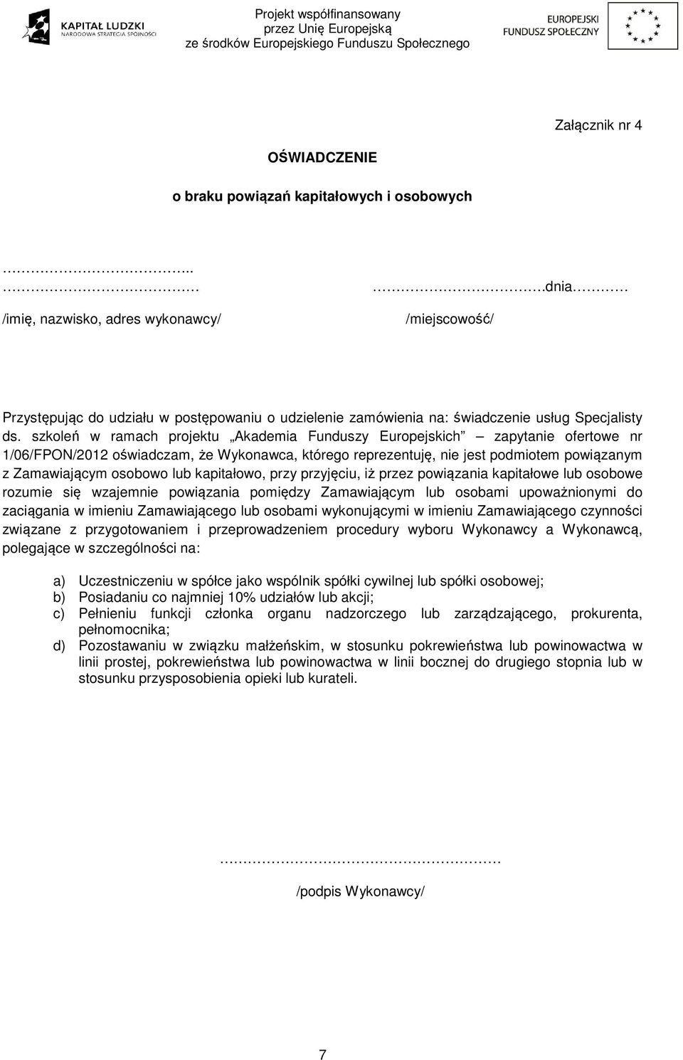 szkoleń w ramach projektu Akademia Funduszy Europejskich zapytanie ofertowe nr 1/06/FPON/2012 oświadczam, że Wykonawca, którego reprezentuję, nie jest podmiotem powiązanym z Zamawiającym osobowo lub