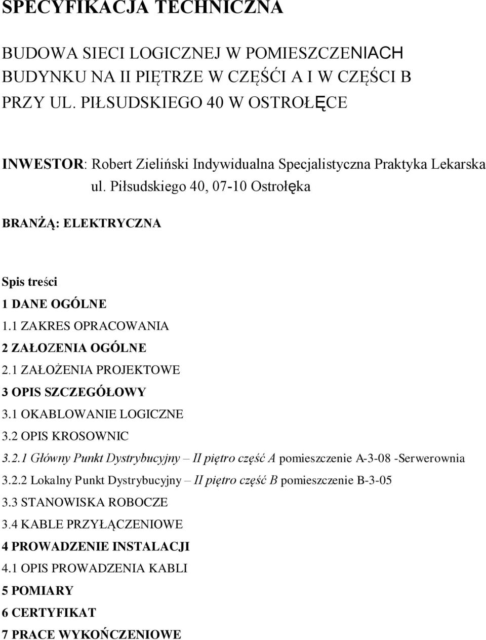 Piłsudskiego 40, 07-10 Ostrołęka BRANŻĄ: ELEKTRYCZNA Spis treści 1 DANE OGÓLNE 1.1 ZAKRES OPRACOWANIA 2 ZAŁOZENIA OGÓLNE 2.1 ZAŁOŻENIA PROJEKTOWE 3 OPIS SZCZEGÓŁOWY 3.