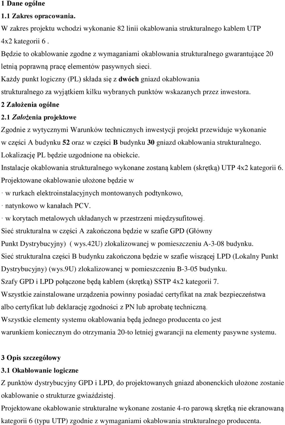 Każdy punkt logiczny (PL) składa się z dwóch gniazd okablowania strukturalnego za wyjątkiem kilku wybranych punktów wskazanych przez inwestora. 2 Założenia ogólne 2.