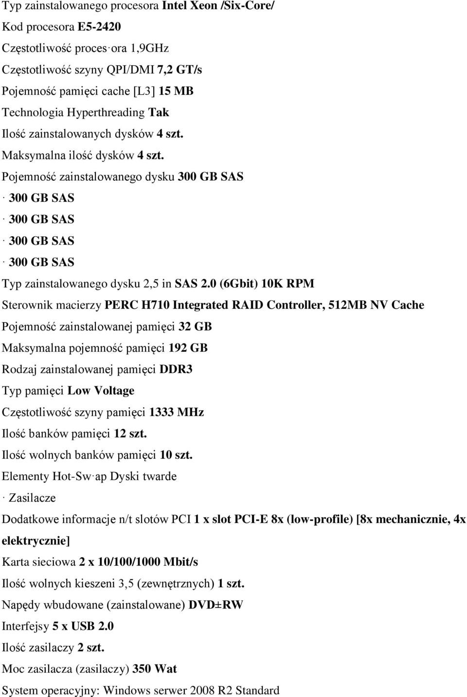 Pojemność zainstalowanego dysku 300 GB SAS 300 GB SAS 300 GB SAS 300 GB SAS 300 GB SAS Typ zainstalowanego dysku 2,5 in SAS 2.