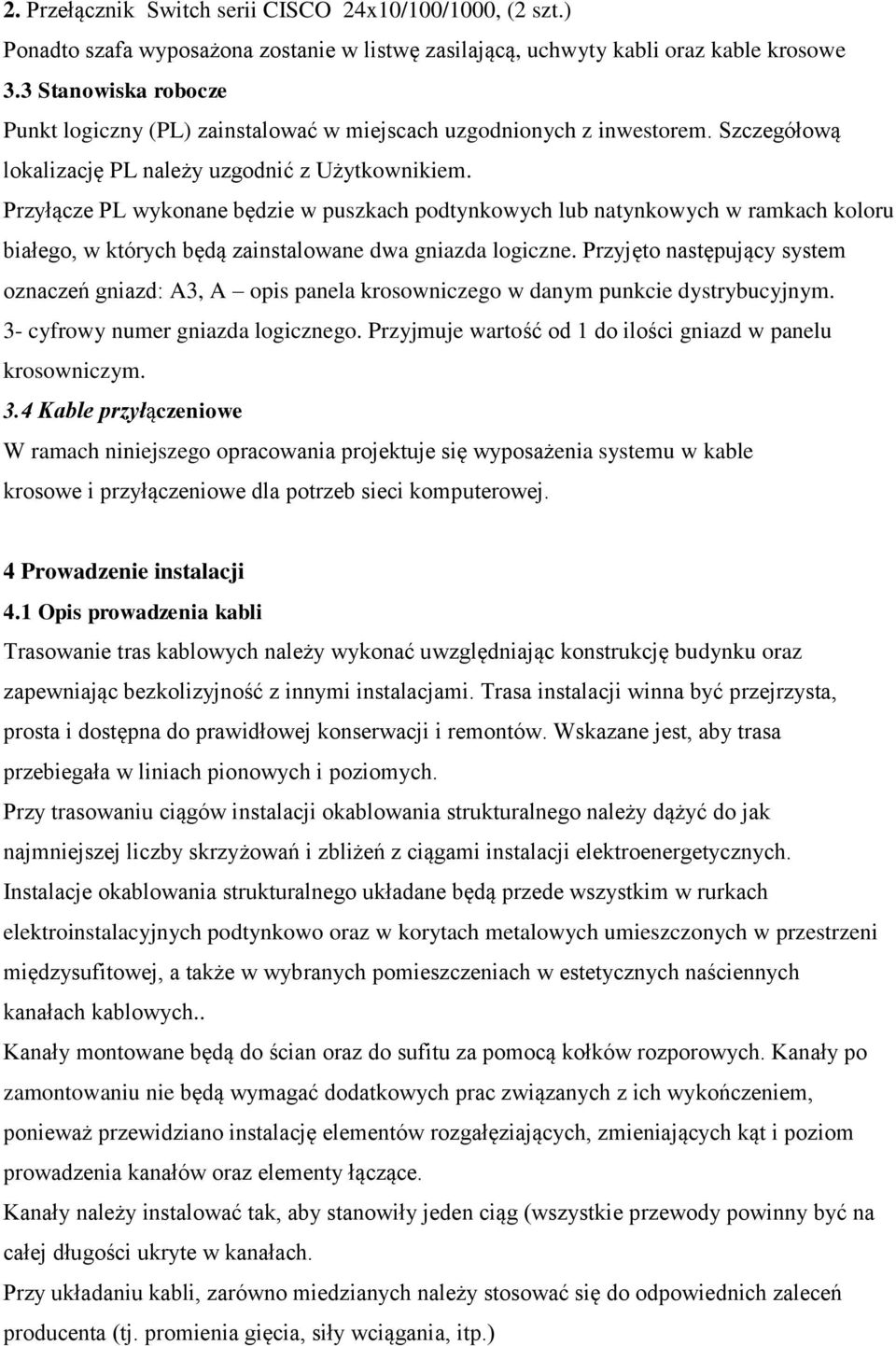 Przyłącze PL wykonane będzie w puszkach podtynkowych lub natynkowych w ramkach koloru białego, w których będą zainstalowane dwa gniazda logiczne.