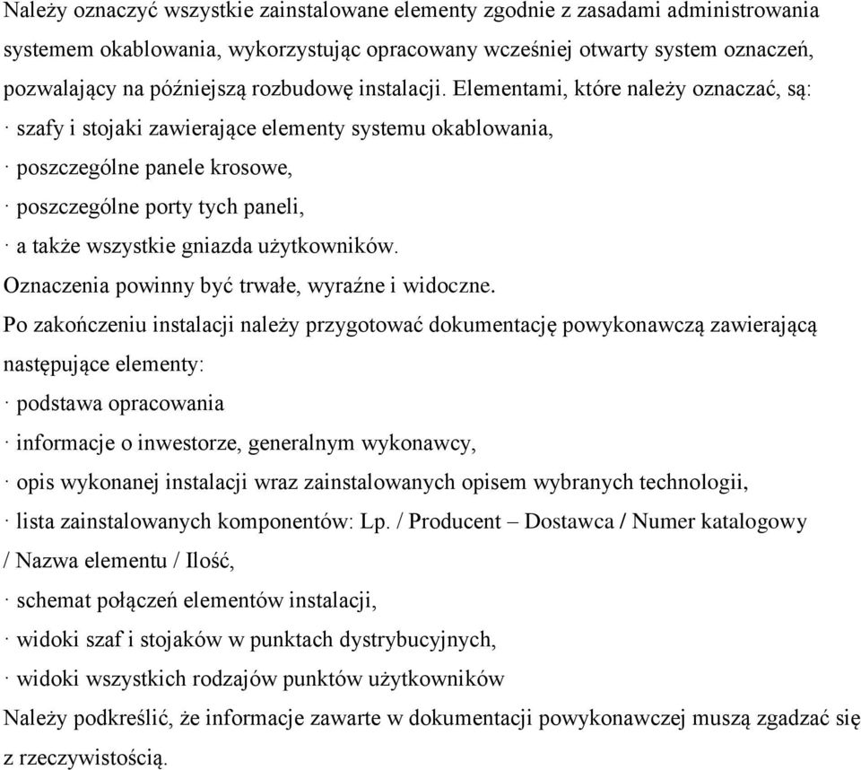 Elementami, które należy oznaczać, są: szafy i stojaki zawierające elementy systemu okablowania, poszczególne panele krosowe, poszczególne porty tych paneli, a także wszystkie gniazda użytkowników.