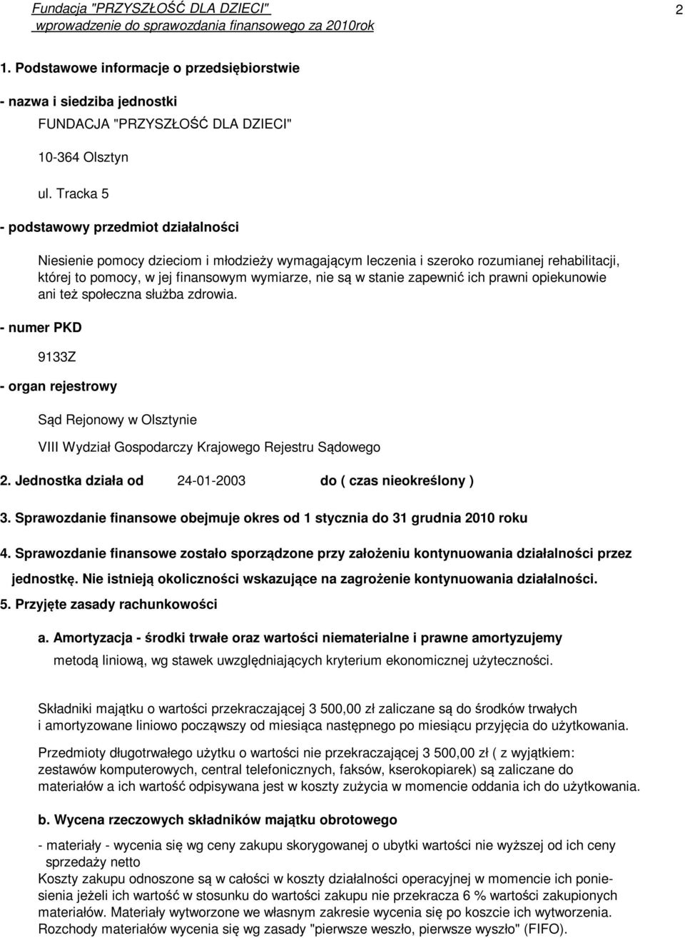 Tracka 5 - podstawowy przedmiot działalności Niesienie pomocy dzieciom i młodzieży wymagającym leczenia i szeroko rozumianej rehabilitacji, której to pomocy, w jej finansowym wymiarze, nie są w