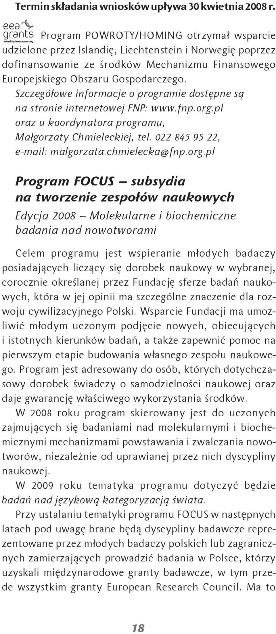 Szczegółowe informacje o programie dostępne są na stronie internetowej FNP: www.fnp.org.pl oraz u koordynatora programu, Małgorzaty Chmieleckiej, tel. 022 845 95 22, e-mail: malgorzata.chmielecka@fnp.