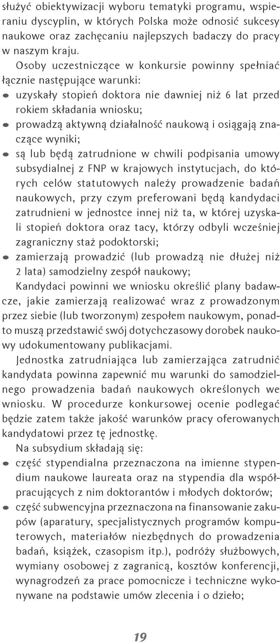 osiągają znaczące wyniki; są lub będą zatrudnione w chwili podpisania umowy subsydialnej z FNP w krajowych instytucjach, do których celów statutowych należy prowadzenie badań naukowych, przy czym