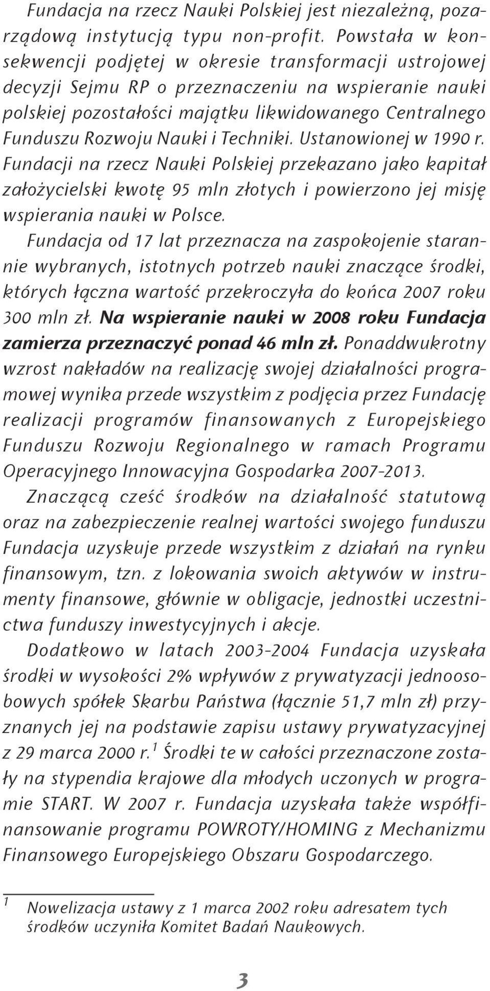 i Techniki. Ustanowionej w 1990 r. Fundacji na rzecz Nauki Polskiej przekazano jako kapitał założycielski kwotę 95 mln złotych i powierzono jej misję wspierania nauki w Polsce.