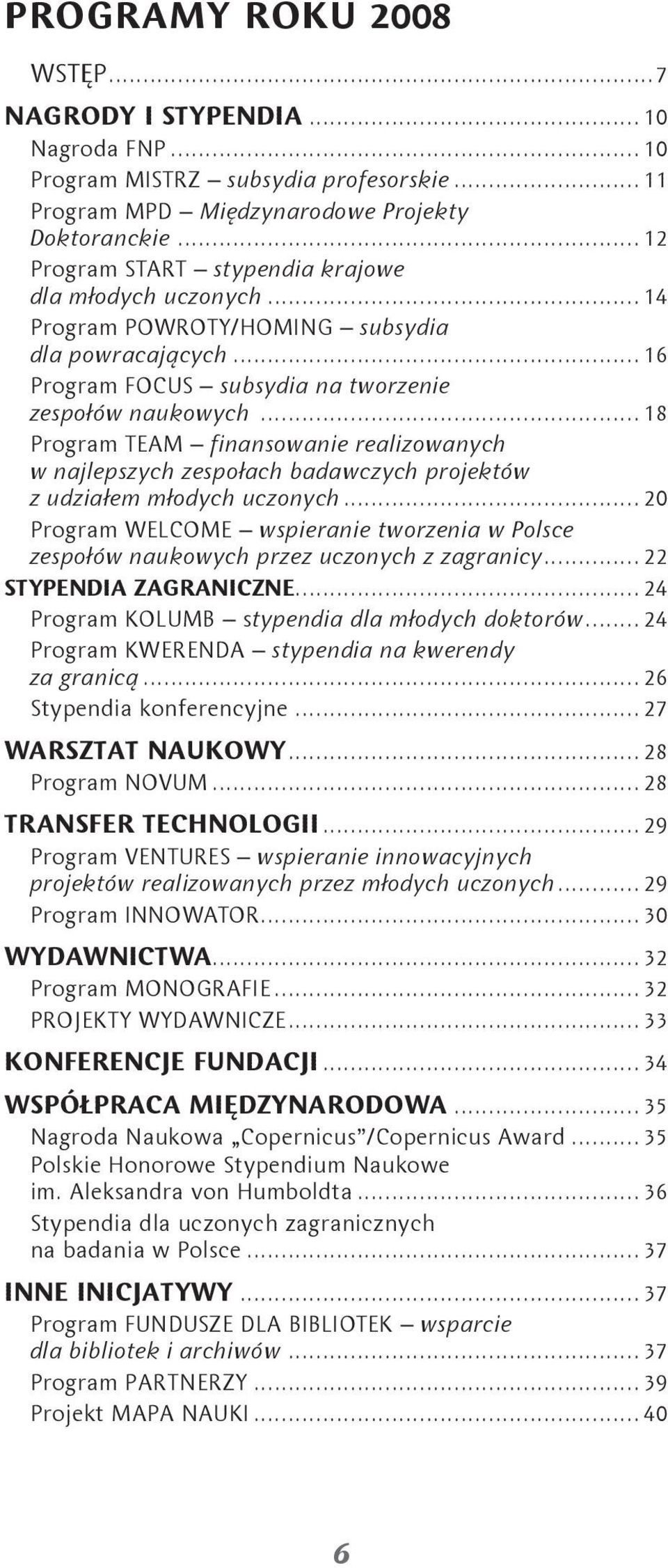 .. 18 Program TEAM finansowanie realizowanych w najlepszych zespołach badawczych projektów z udziałem młodych uczonych.