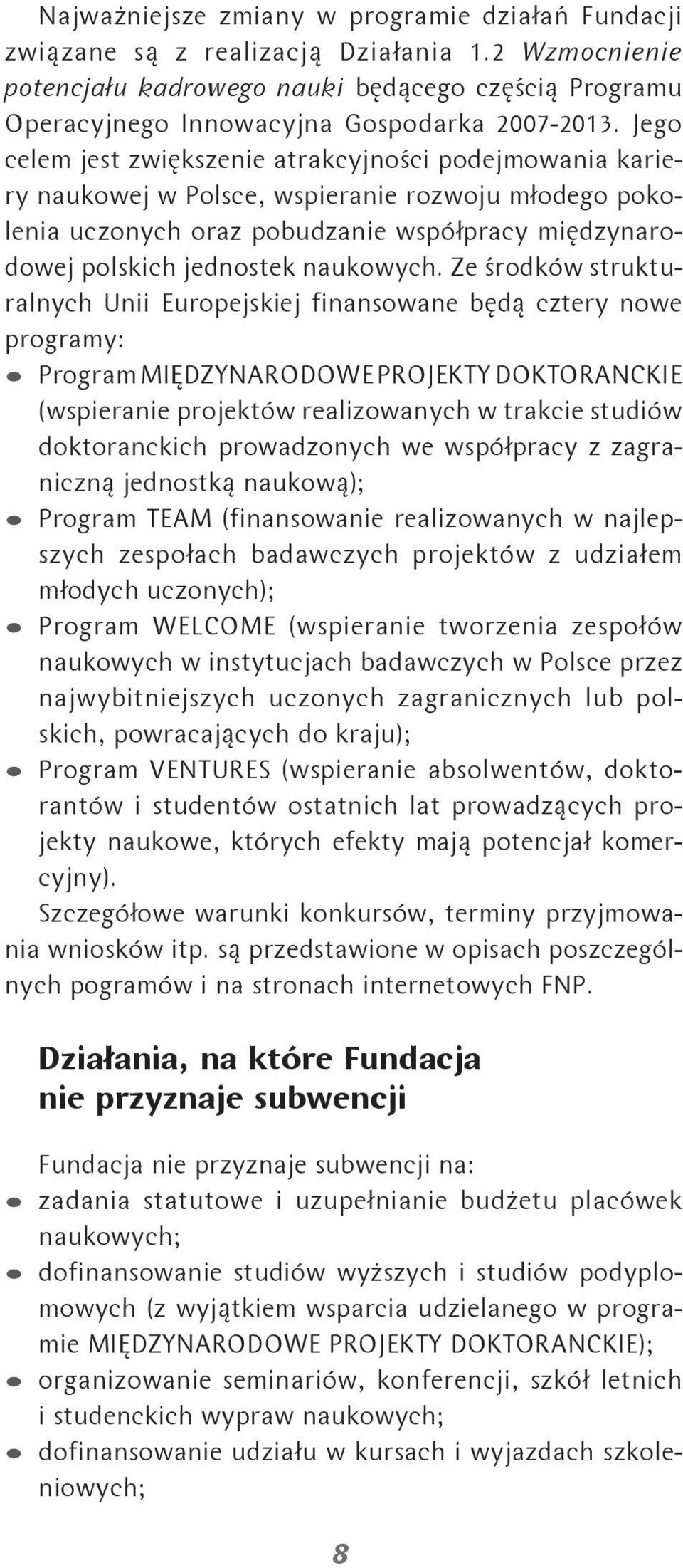 Ze środków strukturalnych Unii Europejskiej finansowane będą cztery nowe programy: Program MIĘDZYNARODOWE PROJEKTY DOKTORANCKIE (wspieranie projektów realizowanych w trakcie studiów doktoranckich