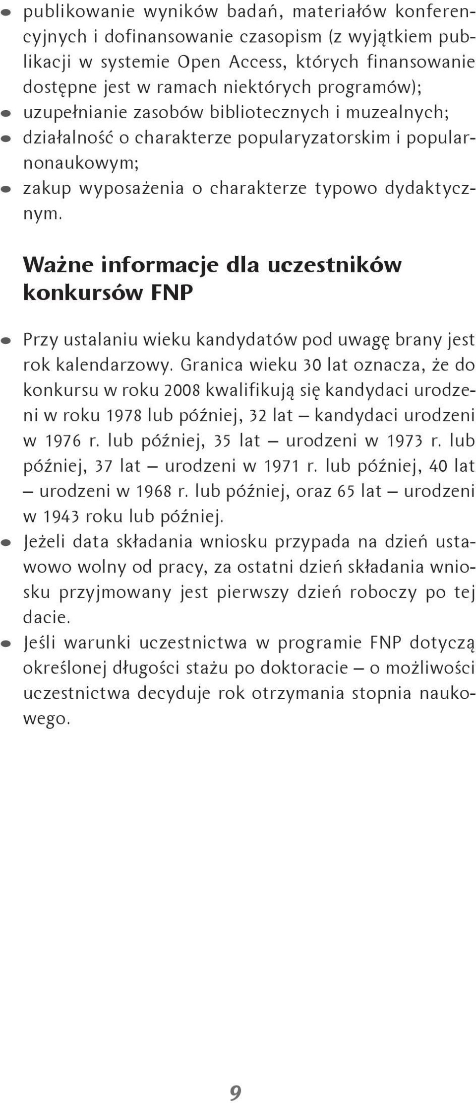 Ważne informacje dla uczestników konkursów FNP Przy ustalaniu wieku kandydatów pod uwagę brany jest rok kalendarzowy.