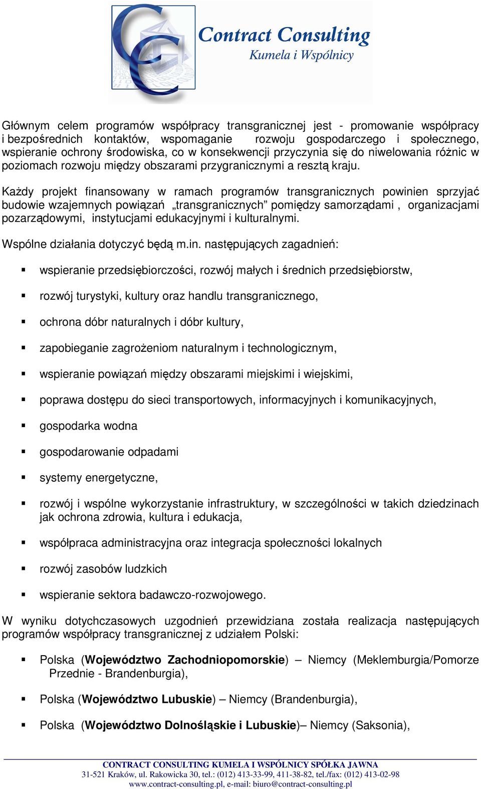 KaŜdy projekt finansowany w ramach programów transgranicznych powinien sprzyjać budowie wzajemnych powiązań transgranicznych pomiędzy samorządami, organizacjami pozarządowymi, instytucjami