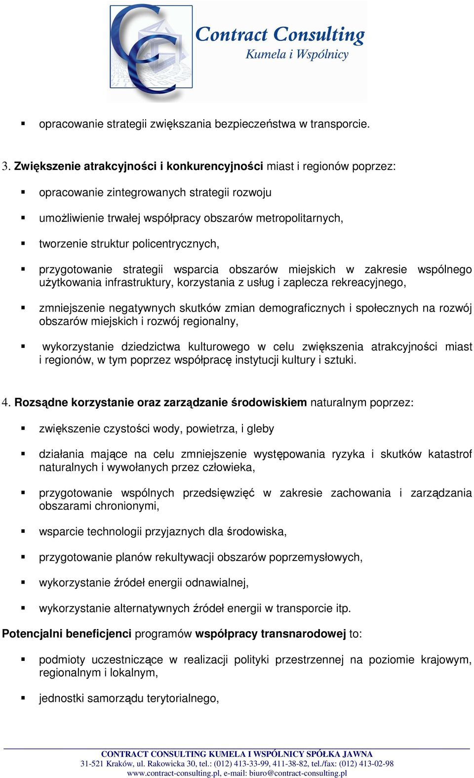 policentrycznych, przygotowanie strategii wsparcia obszarów miejskich w zakresie wspólnego uŝytkowania infrastruktury, korzystania z usług i zaplecza rekreacyjnego, zmniejszenie negatywnych skutków