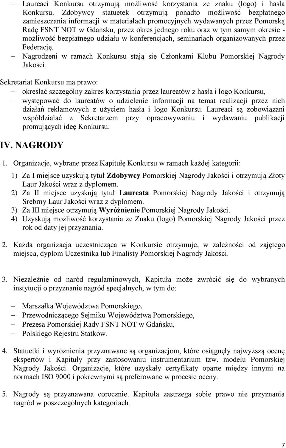 samym okresie - możliwość bezpłatnego udziału w konferencjach, seminariach organizowanych przez Federację. Nagrodzeni w ramach Konkursu stają się Członkami Klubu Pomorskiej Nagrody Jakości.