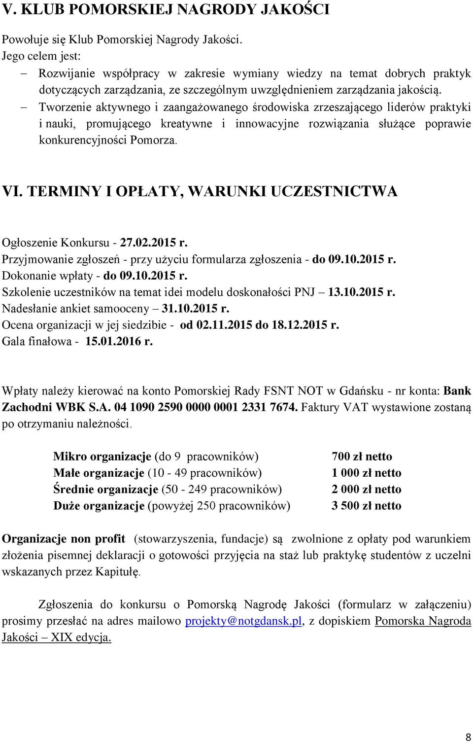 Tworzenie aktywnego i zaangażowanego środowiska zrzeszającego liderów praktyki i nauki, promującego kreatywne i innowacyjne rozwiązania służące poprawie konkurencyjności Pomorza. VI.